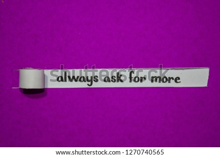 Always ask for more, Inspiration, Motivation and business concept on purple torn paper