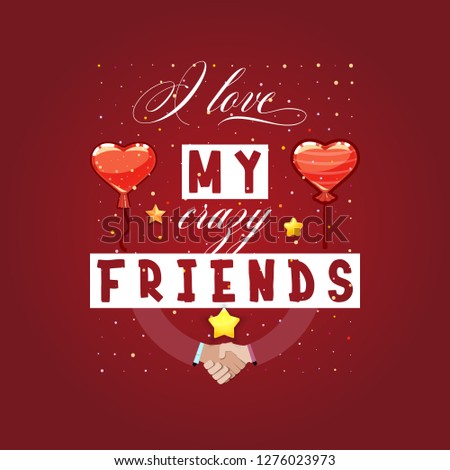 I love my crazy friends. Slogan about love, suitable as a Valentine's Day postcard and template t shirt