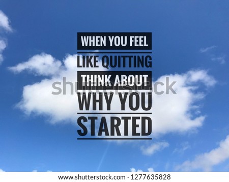 Inspirational motivation quote on cloud blue sky background. When you feel like quitting, think about why you started.