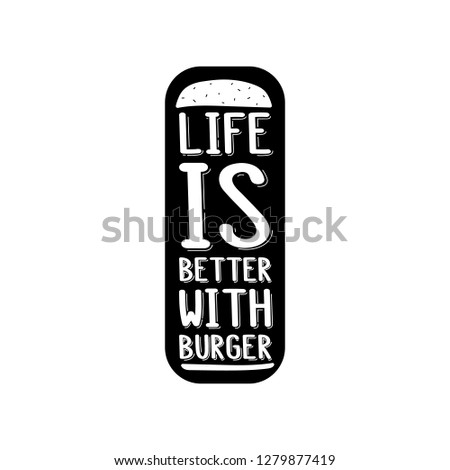 The inscription - life is better with burger. It can be used for sticker, patch, phone case, poster, t-shirt, mug etc.