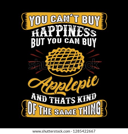 You can't buy Happiness But you can buy Apple pie And that is kind of the same thing