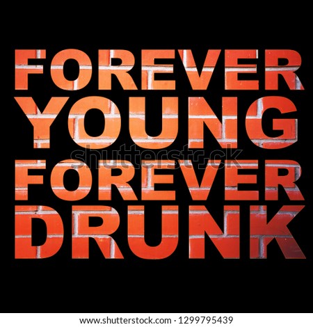 inscription "forever young forever drunk" on a brick background