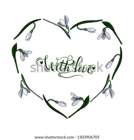 Heart frame made of snowdrops. Spring flowers on white background. Calligraphy phrase With love. Template with festive romantic elements for your season design