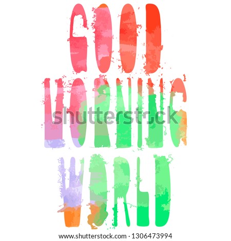 Good morning world - the inscription. Author's style, watercolor, unique font. It is colored red, green, orange, purple. Uneven watercolor print. For t-shirts, cards, posters, web pages and magazines.