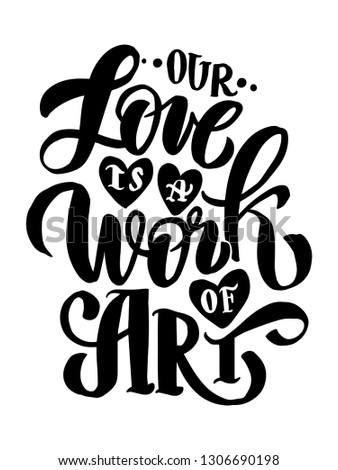 Our love is a work or art - hand lettering inscription text, motivation and inspiration positive quote, calligraphy vector illustration