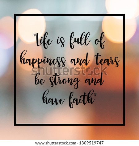 Inspirational motivating quote on blur background, "Life is full of happiness and tears; be strong and have faith."