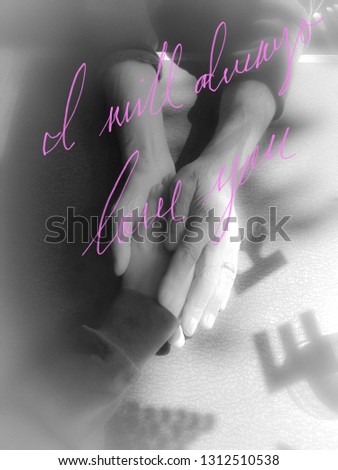 Close up of holding hands with the text I will always love you in soft focus, black and white image. Love concept. 