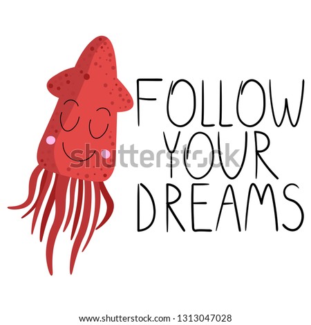 Vector image of a sea animal. Vector image of squid. Motivational inscription "follow your dream." Image for posters, banners, posters and cards. Print for clothes.