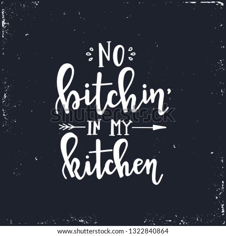 No bitchin in my kitchen Hand drawn typography poster. Conceptual handwritten phrase Home and Family T shirt hand lettered calligraphic design. Inspirational vector