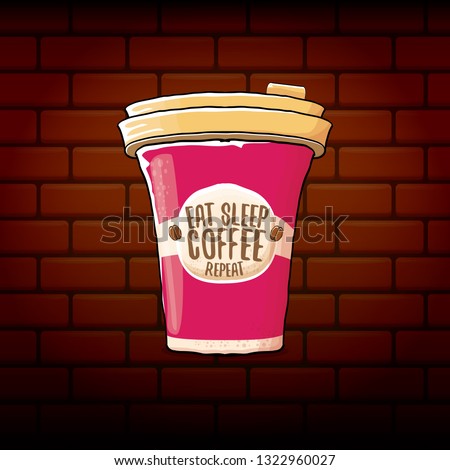 Eat sleep coffee repeat vector concept illustration or poster. vector funky coffee paper cup with funny slogan on brick wall background for print on tee.