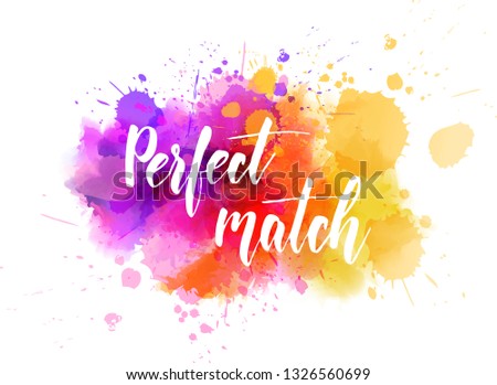 Perfect match - handwritten modern calligraphy lettering inspirational quote. On watercolor splash blot background