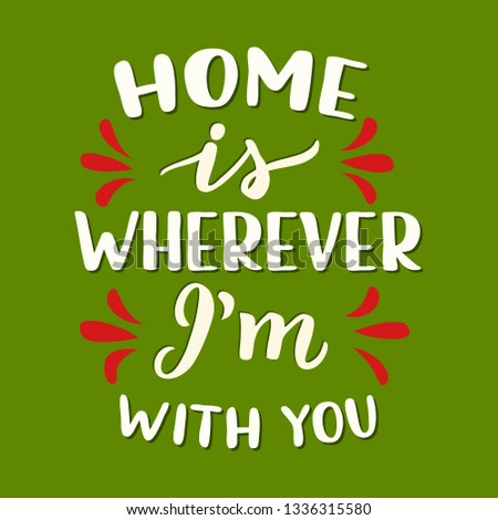 Home is wherever I'm with you. Romantic hand drawn calligraphy quote isolated on white background. Vector typography for home, kids room decor, posters, t shirts, Valentine Day