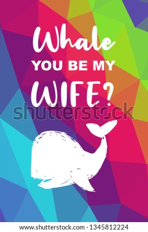 Whale Animal Poster with Rainbow Color Polygon or Geometric and "Whale You Be My Wife?" Text. Vector Illustration for Graphic Design.