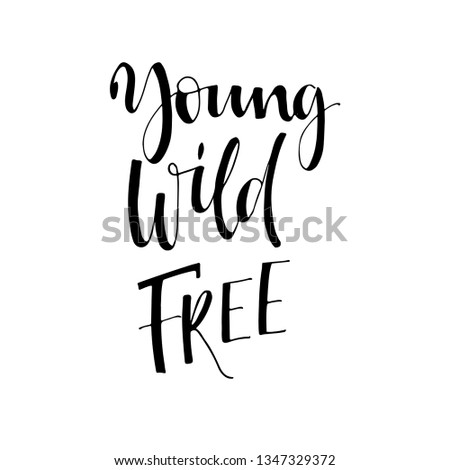 Young, Wild, Free  phrase for card. Hand drawn lettering background. Ink illustration. Modern  calligraphy. Isolated on white background.