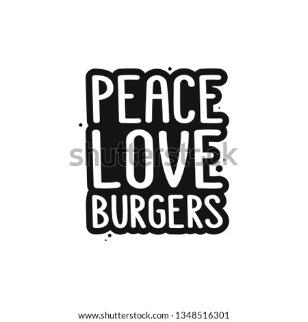 The inscription - Peace love burgers. It can be used for sticker, patch, phone case, poster, t-shirt, mug etc.