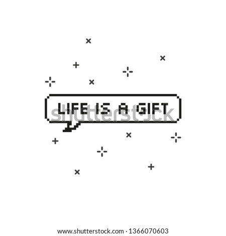 Say life is a gift in speech bubble 8 bit pixel art on white background vector illustration.