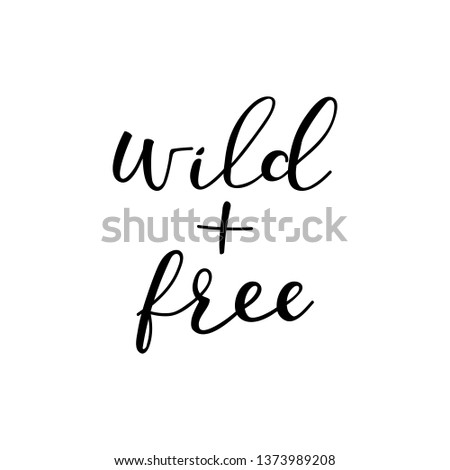 Wild and free. Lettering. Ink illustration. Modern brush calligraphy Isolated on white background