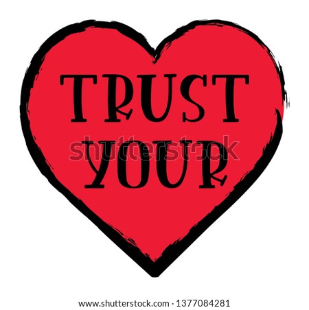 Hand sketched "Trust your " T-shirt  lettering typography. Drawn inspirational quotation, motivational quote. Fortune logotype, badge, poster, print, tag.  Vector illustration with textured heart.