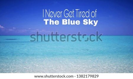 Motivational and inspiring quote - i never get tired of the blue sky