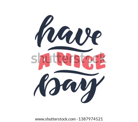 Hand-drawn vector lettering "Have a nice day". Handwritten lettering and calligraphy for birthday party, posters background, postcard, banner, etc. Print on cup, bag, shirt, package, balloon

