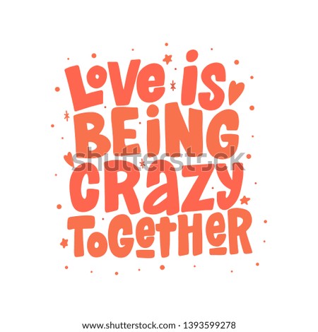Love is being crazy together vector lettering isolated on white background. Funny handwritten inscription for poster or greeting card. Valentine's Day typography.