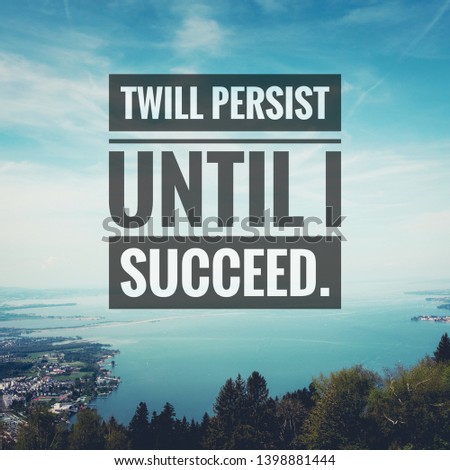 Motivational quotes for happy life. Twill persist until I succeed.
