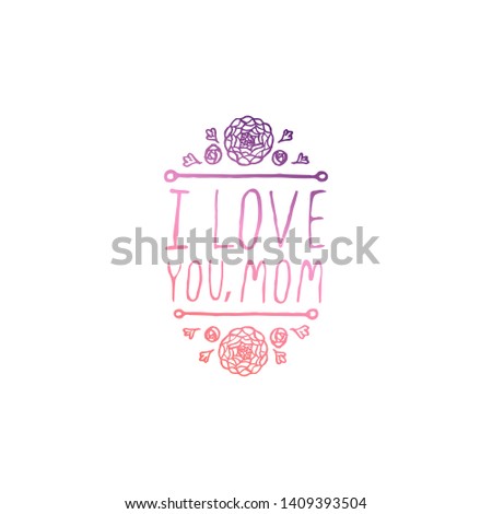 Happy mothers day handlettering element with flowers on white background. I love you, mom. Suitable for print and web