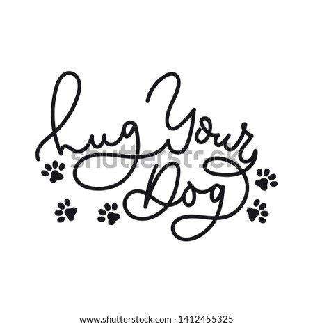 Hug your dog inspirational lettering card with cute paws in line art style. One line lettering print. Vector illustration