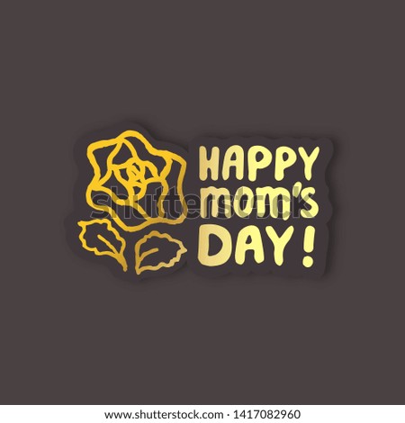 Sticker with mothers day hand lettering golden text and rose on black background. Happy moms day. illustration