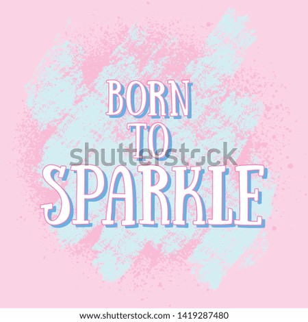 «Born to sparkle» hand drawn vector lettering illustration, text card, poster, t shirt, lettering print