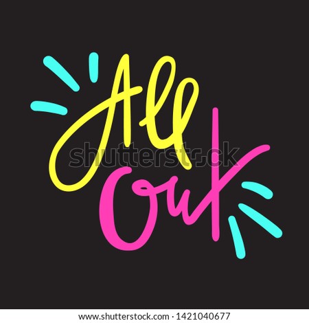 All out - simple inspire motivational quote. Hand drawn lettering. Youth slang, idiom. Print for inspirational poster, t-shirt, bag, cups, card, flyer, sticker, badge. Cute funny vector writing