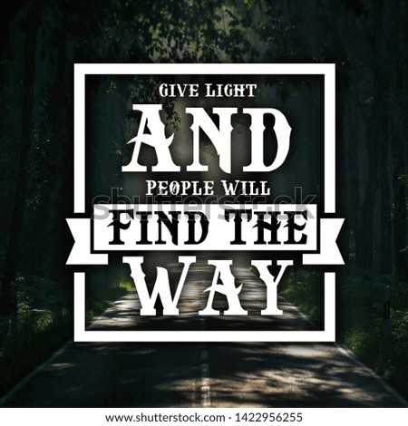 Inspirational Quotes Give light and people will find the way, motivate, inspiration