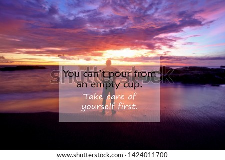 Inspirational quote- You can not pour from an empty cup. Take care of yourself. with blurry image of a man standing looking at the beach landscape view and dramatic sky  at sunset in long exposure.