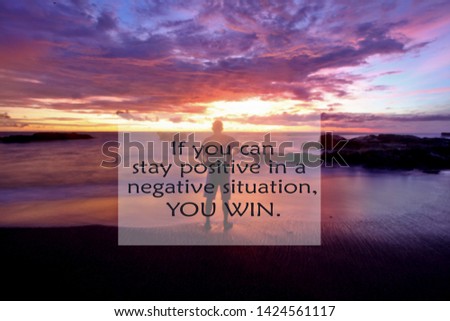Inspirational quote- If you can stay positive in a negative situation, you win. with blurry image of a man standing looking at the beach landscape view and dramatic sky  at sunset in long exposure.