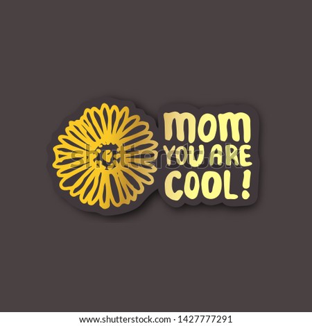 Sticker with mothers day handlettering golden text and chamomile on black background. Mom you are cool. illustration