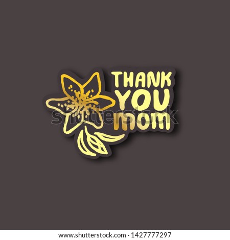 Sticker with mothe s day hand drawn golden text and lily on black background. Thank you mom. illustration