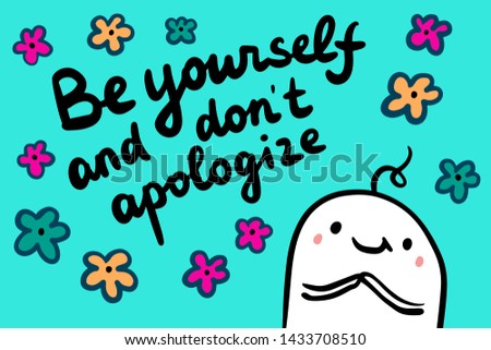 Be yourself don't apologize hand drawn vector illustration with lettering motivation poster cartoon man smiling flowers bloom