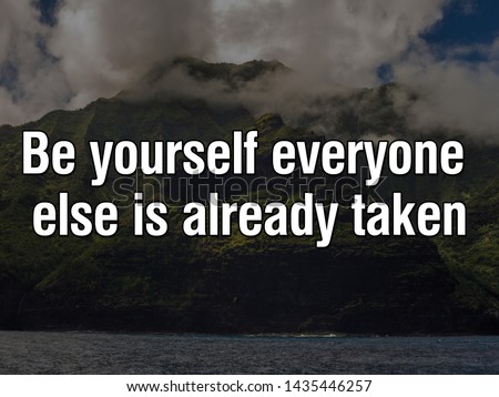 Be yourself everyone else is already taken