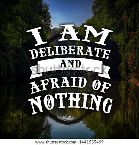 Inspirational Quotes I am deliberate and afraid of nothing, motivational, inspiration