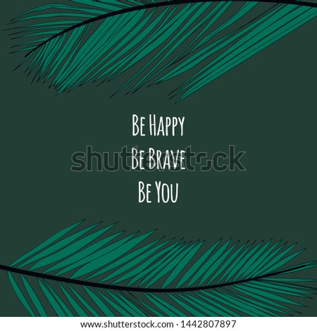 Tropical card for invitation, greeting card, promotion, business card and others, with tropical plant and flowers and lettering quotes. Editable vector illustration. be happy be brave be you