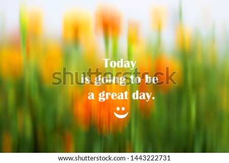 Inspirational quote - Today is going to be a great day. With abstract background of fresh blurry marigold flowers garden in yellow and green colors. Text notes design with smiling emoticon.