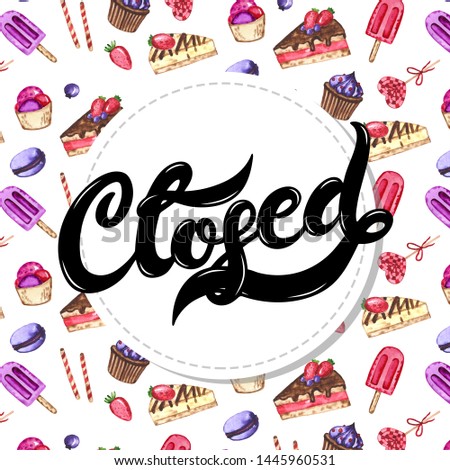 Closed. Hand drawn lettering with watercolor background. Background has watercolor cute sweets (cakes, cupcakes, ice cream and other elements)