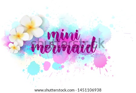 Mini mermaid - handwritten modern calligraphy handlettering. On light pastel coloring watercolor paint background with tropical frangipani (plumeria) flowers.