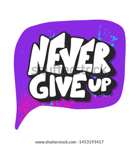 Never give up phrase with speech bubble isolated. Stylized quote. Vector illustration.