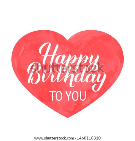 Happy Birthday to you hand drawn brush lettering on red watercolor heart. Birthday or anniversary celebration poster. Easy to edit vector template for greeting card, banner, flyer, sticker, t-short. 