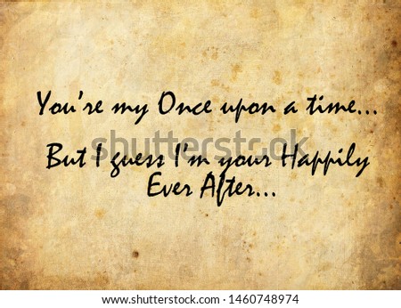 "You're my once upon a time, But I guess I'm your happily ever after." Qoutes