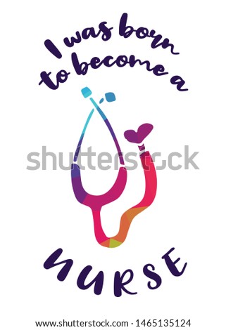 Rainbow Vector Illustration of Medical Icon with Text / Typography "I Was Born To Become A Nurse". Graphic Design for Poster, Cards, Shirt, Wallpaper and Background.