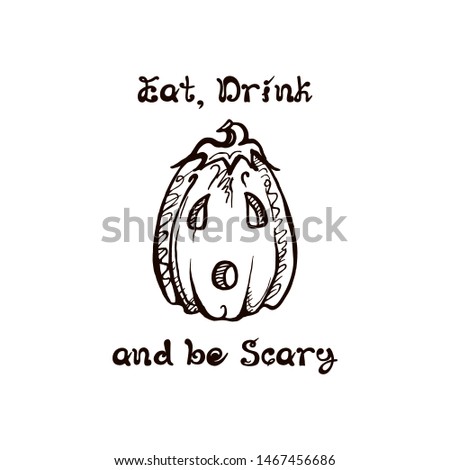 Halloween hand drawn jack-o-lantern with handwritten phrase isolated on white background. Inscription: Eat, drink and be scary