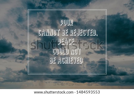 Life quote poor cannot be rejected peace could not be achieved
