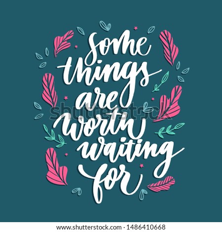 Some things are worth waiting for. Card  with calligraphy. Hand drawn  modern lettering.